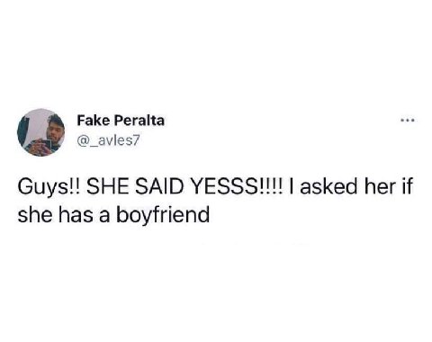 Fake Peralta @_avles7 Guys!! SHE SAID YESSS!!!! asked her if she has a boyfriend