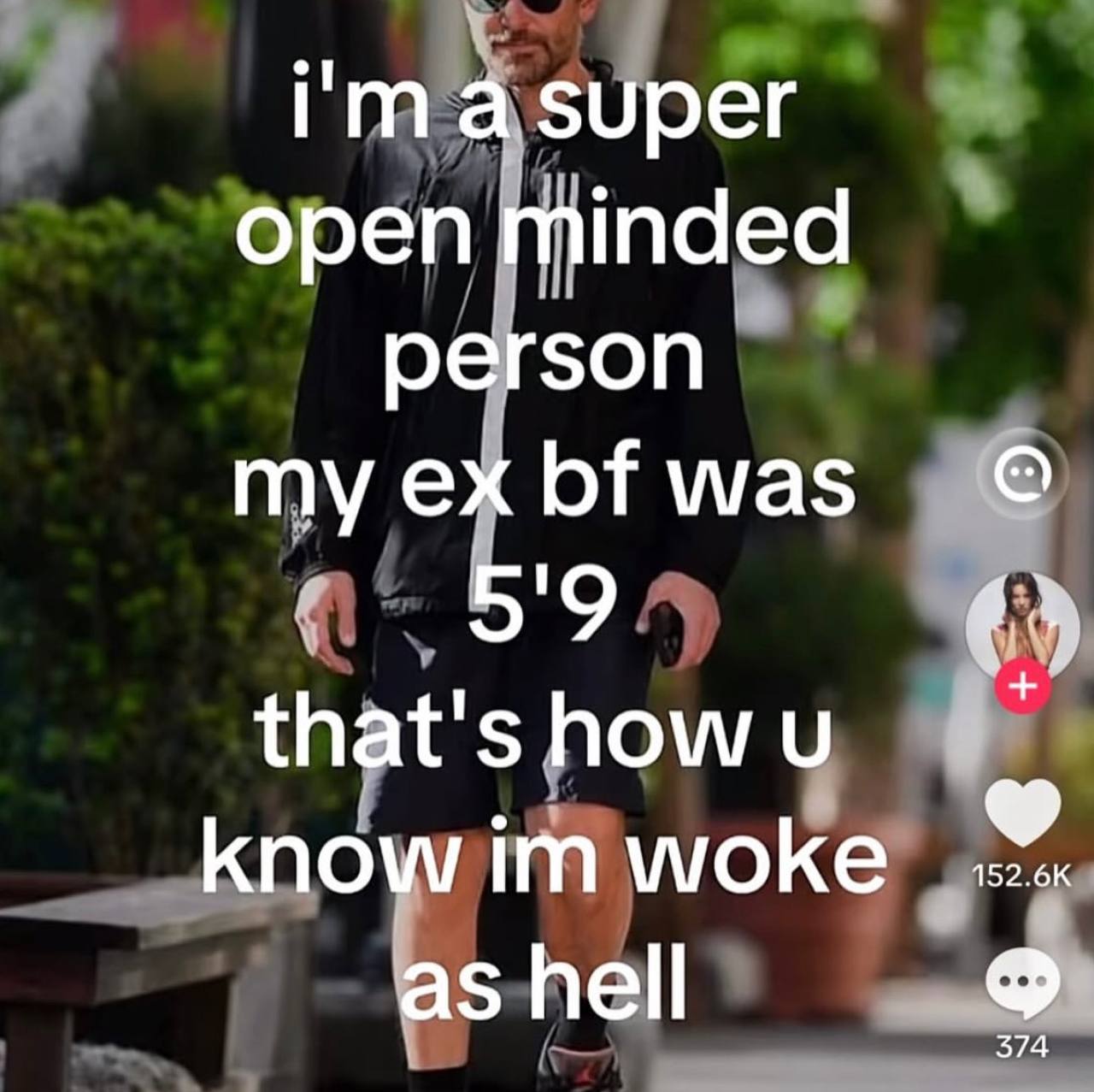 а super open minded person my was 5'9 that's how know woke as hell 374