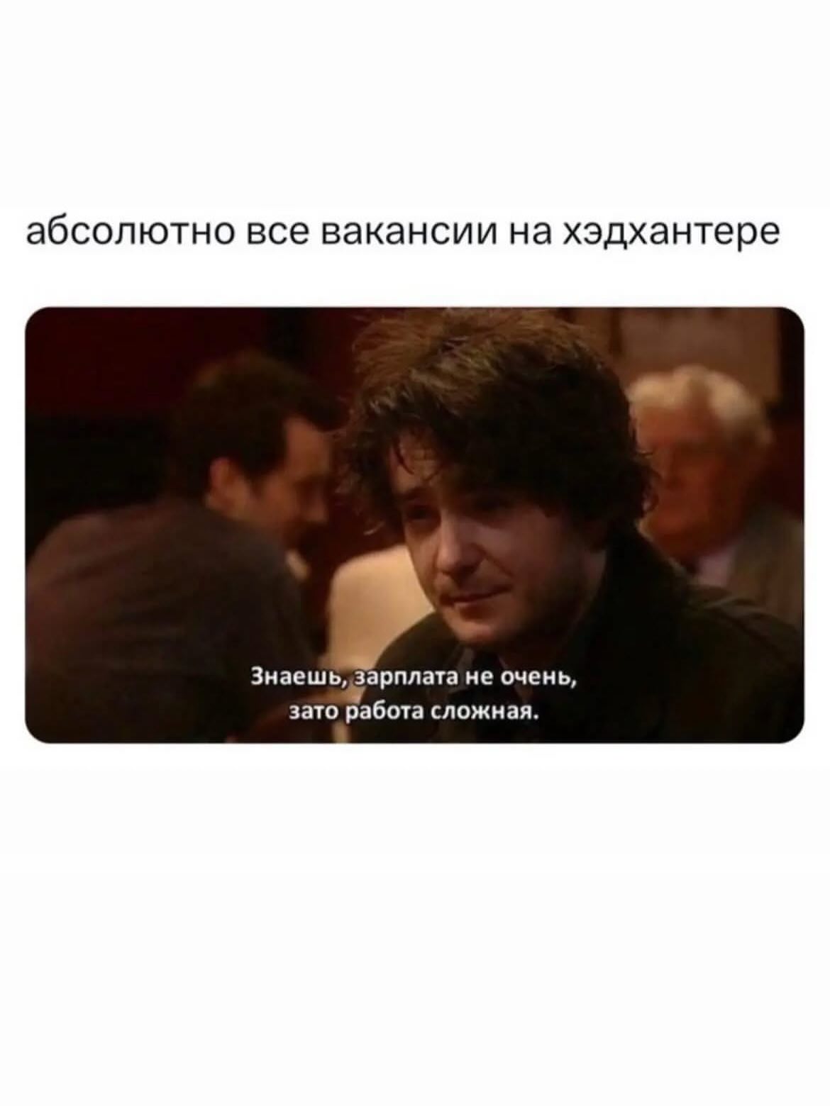 абсолютно все вакансии на хэдхантере Знаешь, зарплата не очень, зато работа сложная.