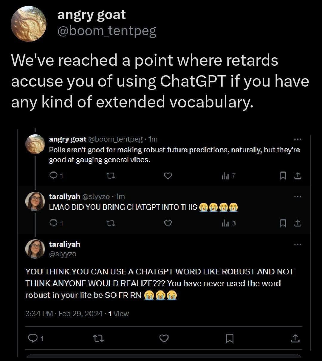 angry goat @boom tentpeg We've reached a point where retards accuse you of using ChatGPT if you have any kind of extended vocabulary. angry goat @boom _tentpeg Polls aren't good for making robust futu