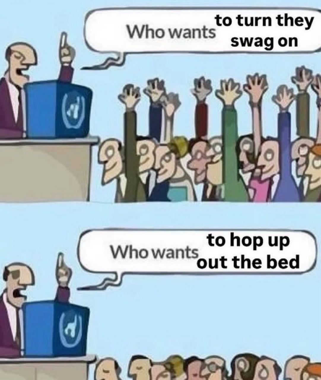 to turn they Who wants swag on as hop up Who wants out the bed