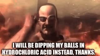 IWILLBE DIPPING MY BALLS IN HYDROCHLORIC ACID INSTEAD, THANKS. бути ce orien nants We