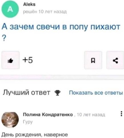 Aleks решён 10 лет назад А зачем свечи в попу пихают +5 Я Лучший ответ Показать все ответы Полина Кондратенко 10 лет назад Гуру День рождения, наверное