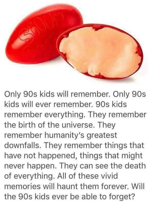 Only kids will remember. Only kids will ever remember. kids remember everything. They remember the birth of the universe. They remember humanity’s greatest downfalls. They remember things that have no