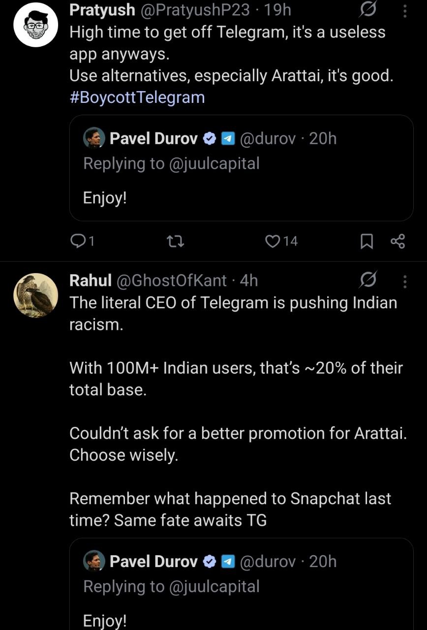 Pratyush High time to get off Telegram, it's a useless app anyways. Use alternatives, especially Arattai, good. Pavel Durov 4 Enjoy! Rahul The literal CEO of Telegram is pushing Indian With Indian use