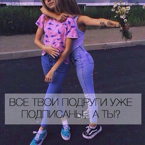 AN ВСЕ ТВОИ ПОДРУГИ УЖЕ ПОДПИСАНЫ; А ТЫ?