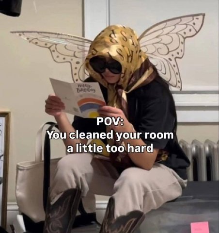 у Ром: You cleaned your room а little too hard