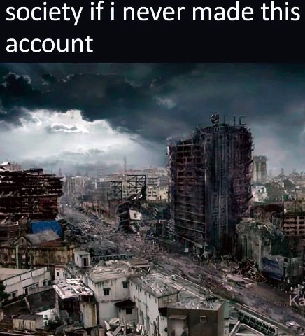 society if i never made this account