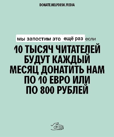 DONATE.HELPDESK.MEDIA мы запостим это ещё раз если 10 ТЫСЯЧ ЧИТАТЕЛЕЙ БУДУТ КАЖДЫЙ МЕСЯЦ ДОНАТИТЬ НАМ ПО 10 ЕВРО ИЛИ ПО $00 РУБЛЕИ