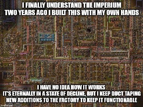 FINALLY UNDERSTAND THE TWO YEARS AGO BUILT THIS WITH MY OWN HANDS HAVE NO IDEA HOW IT'S ETERNALLY IN A STATE OF DECLINE, ВОТ 1 KEEP DUCT TAPING NEW ADDITIONS ТО THE FACTORY TO KEEP IT FUNCTIONABLE