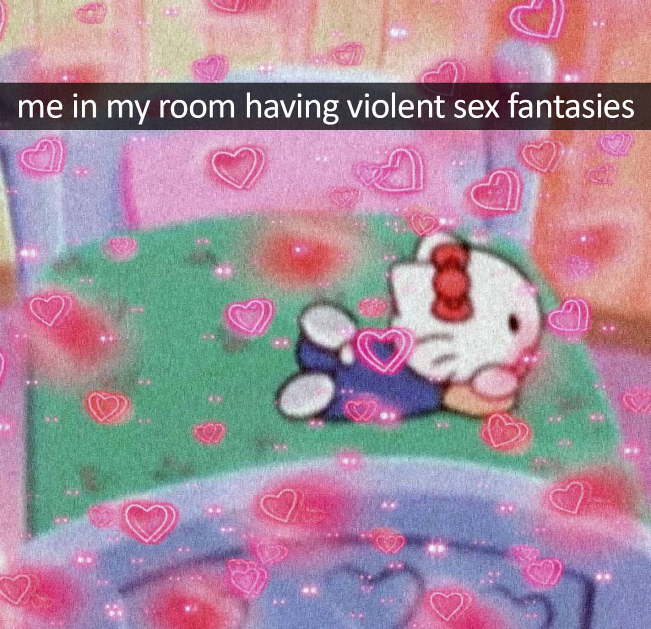 me in room having violent: sex fantasies