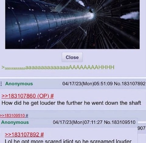 Close таааа Anonymous 04/17/23(Mon)05:51:09 No.183107892 >>183107860 How did he get louder the further he went down the shaft >>183109510 Anonymous 04/17/23(Mon)07:11:27 No.183109510 907 >>183107892 l