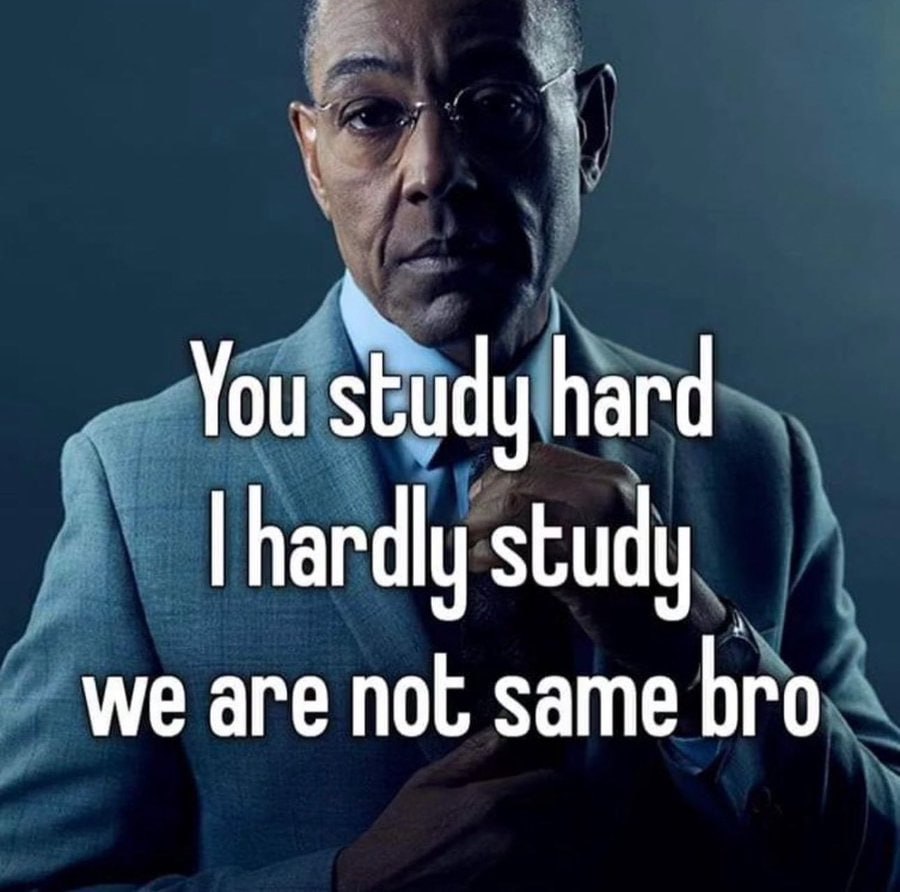 You study hard study we are not same bro