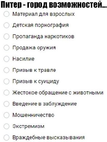 Питер город возможностей... Материал для взрослых Детская порнография Пропаганда наркотиков Продажа оружия Насилие Призыв к травле Призыв к суициду Жестокое обращение с животными Введение в заблуждени
