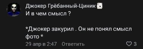Джокер Грёбанный-Циник И вчем смысл *Джокер закурил Он не понял смысл фото 29 апрв 2:47 Ответить