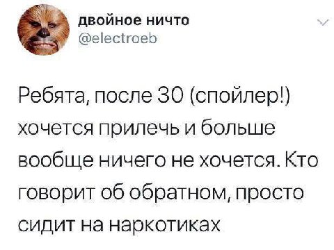 двойное ничто @electroeb Ребята, после 30 (спойлер!) хочется прилечь и больше вообще ничего не хочется. Кто говорит об обратном, просто сидит на наркотиках