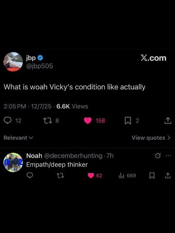 Х.сот @jbp505 What is woah Vicky's condition like actually 2:05 12/7/25 Views 12 8 158 2 Relevant View quotes Noah ‘зая Empath/deep thinker 62 689