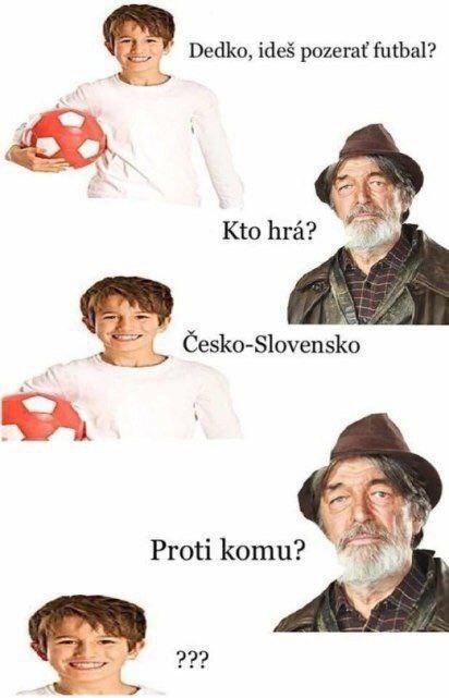 a Dedko, pozerat futbal? Kto hra? Cesko-Slovensko Protikomu? 22?