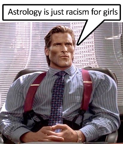 Astrology is just racism for girls