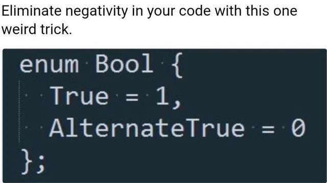 Eliminate negativity in your code with this one weird trick. enum Bool AlternateTrue