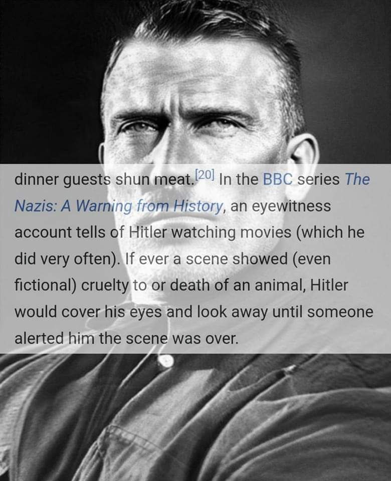 у dinner guests shun In the BBC series The Nazis: A Warning from History, an eyewitness account tells of Hitler watching movies (which he did very often). ever a scene showed (even fictional) cruelty 