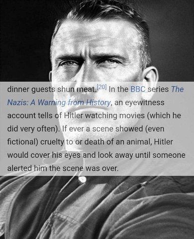 у dinner guests shun In the BBC series The Nazis: A Warning from History, an eyewitness account tells of Hitler watching movies (which he did very often). ever a scene showed (even fictional) cruelty 