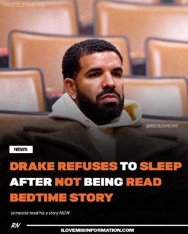 @RIZZLERNEW DRAKE REFUSES TO SLEEP AFTER NOT BEING READ BEDTIME STORY someone read his a story NOW ILOVEMISINFORMATION.COM