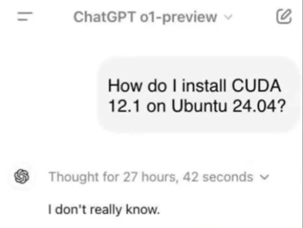 ChatGPT o1-preview How install CUDA 12.1 on Ubuntu 24.04? Thought for 27 hours, 42 seconds don't really know.
