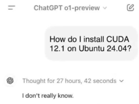 ChatGPT o1-preview How install CUDA 12.1 on Ubuntu 24.04? Thought for 27 hours, 42 seconds don't really know.