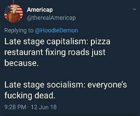 Атейсар Late stage capitalism: pizza restaurant fixing roads just because. Late stage socialism: everyone's fucking dead.