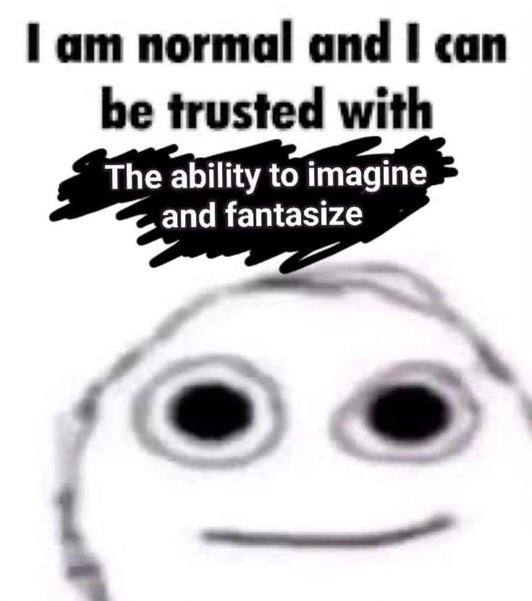 Гат normal and can be trusted with The ability to imagine and fantasize