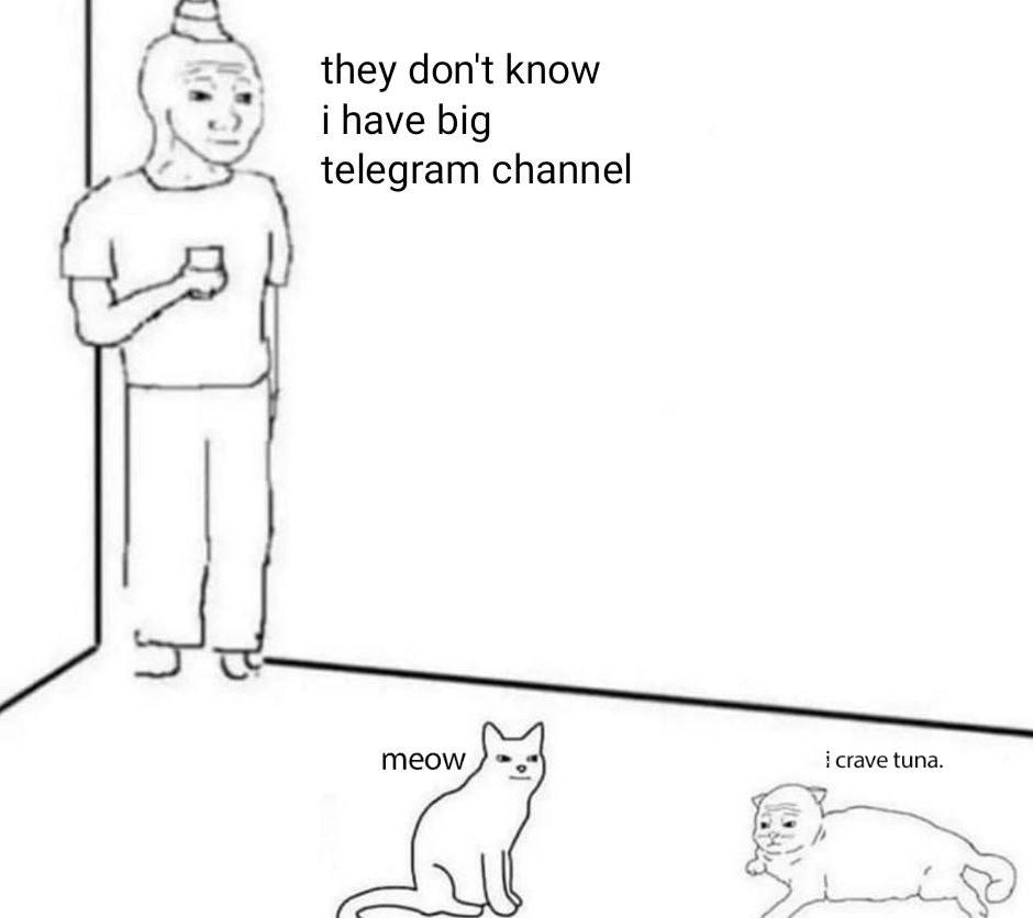 they don't know i have big telegram channel meow crave tuna.