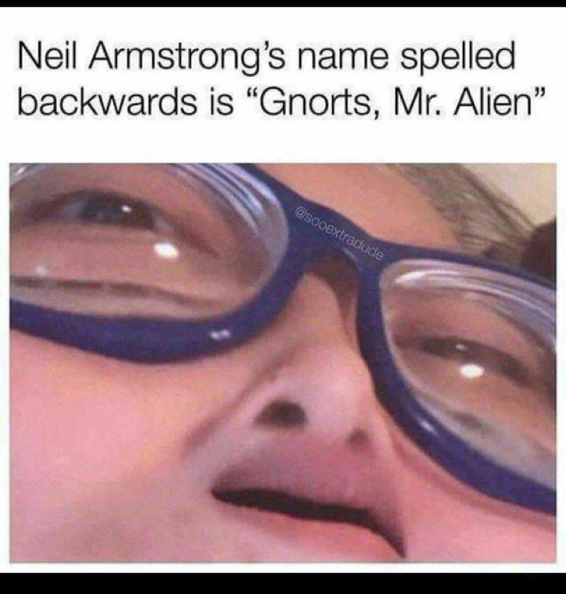 Armstrong’s name spelled backwards 15 “Gnorts, Alien”