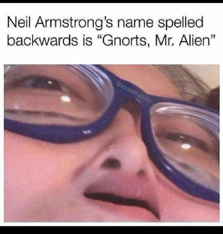 Armstrong’s name spelled backwards 15 “Gnorts, Alien”