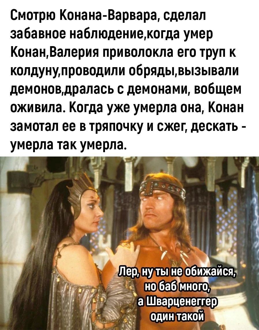 Смотрю Конана-Варвара, сделал забавное умер Конан,Валерия приволокла его труп к колдуну проводили демонов, дралась с демонами, вобщем оживила. Когда уже умерла она, Конан замотал ее в тряпочку и сжег 