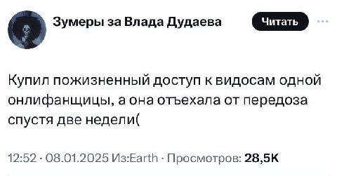 о Зумеры за Влада Дудаева Купил пожизненный доступ к видосам одной онлифанщицы, аона отъехала от передоза спустя две недели( 12:52 08.01.2025 Просмотров: