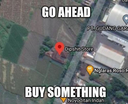 AHEAD GUDANG GAR; Dipshit Store Nglaras Roso BUY SOMETHING Noyoditan Indah