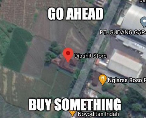 AHEAD GUDANG GAR; Dipshit Store Nglaras Roso BUY SOMETHING Noyoditan Indah