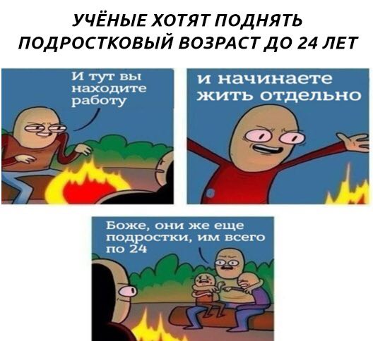 УЧЁНЫЕ ХОТЯТ ПОДНЯТЬ ПОДРОСТКОВЫЙ ВОЗРАСТ ДО 24 ЛЕТ и тут вы и начинаете работу находите жить отдельно Боже, они же еще подростки, всего по ole