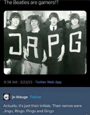 The Beatles are gamers!? je-blauge Follow Actually. it's just their initials. Their names were Jingo, Ringo. Pingo and Gingo
