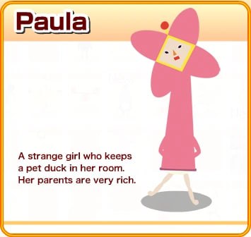 Paula) A strange girl who keep a pet duck in her room. Her parents are very rich.