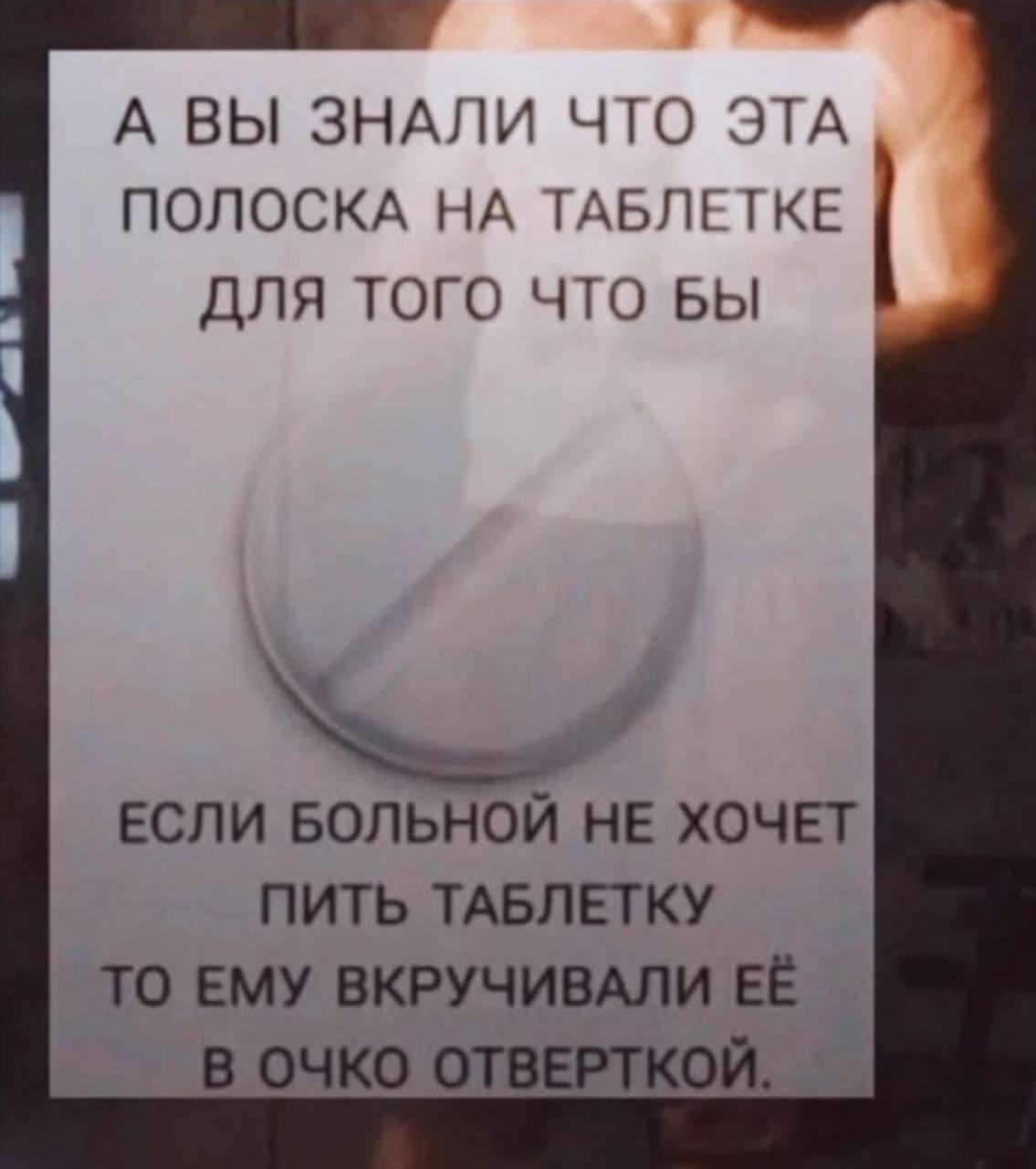 А ВЫ ЗНАЛИ ЧТО ЭТА ПОЛОСКА НА ТАБЛЕТКЕ ДЛЯ ТОГО ЧТО БЫ ЕСЛИ БОЛЬНОЙ НЕ ХОЧЕТ ПИТЬ ТАБЛЕТКУ ТО ЕМУ ВКРУЧИВАЛИ ЕЁ В ОЧКО ОТВЕРТКОЙ.
