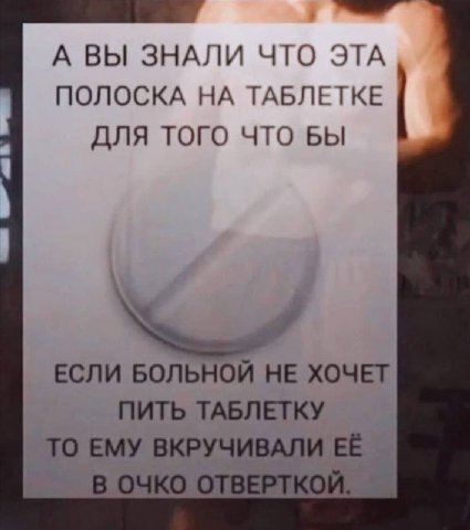 А ВЫ ЗНАЛИ ЧТО ЭТА ПОЛОСКА НА ТАБЛЕТКЕ ДЛЯ ТОГО ЧТО БЫ ЕСЛИ БОЛЬНОЙ НЕ ХОЧЕТ ПИТЬ ТАБЛЕТКУ ТО ЕМУ ВКРУЧИВАЛИ ЕЁ В ОЧКО ОТВЕРТКОЙ.