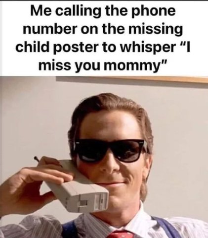 Me calling the phone number on the missing child poster to whisper “I miss