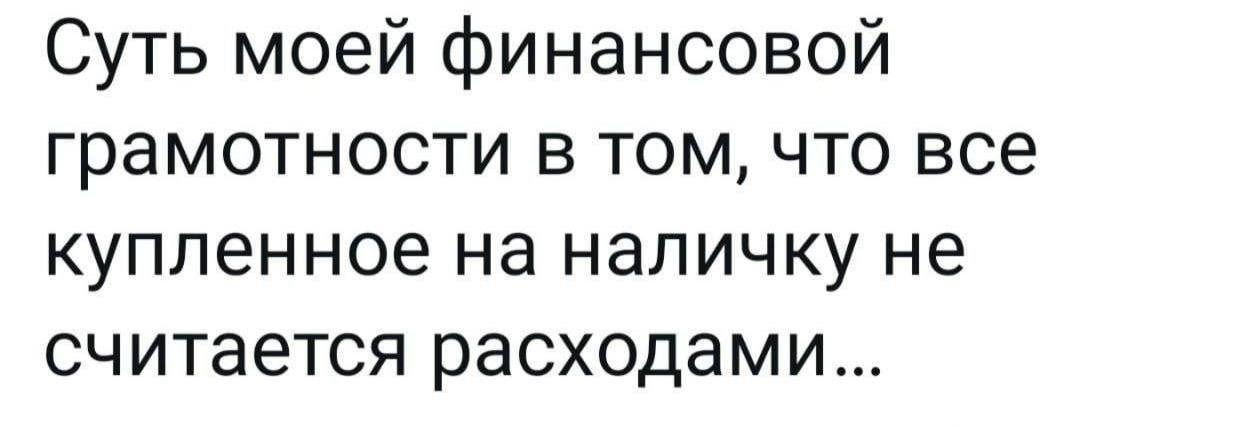 Суть моей финансовой грамотности в том, что все купленное на наличку не считается расходами...