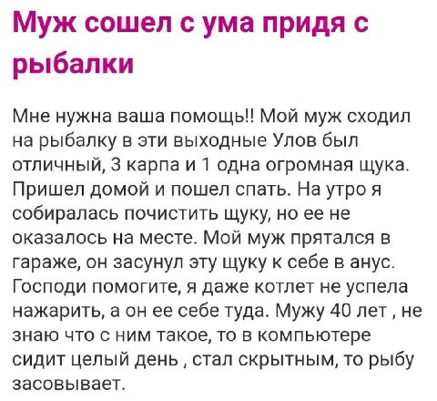 Муж сошел с ума придя с рыбалки Мне нужна ваша помощь!! Мой муж сходил на рыбалку в эти выходные Улов был отличный, 3 карпа и 1 одна огромная щука. Пришел домой и пошел спать. На утро я собиралась поч
