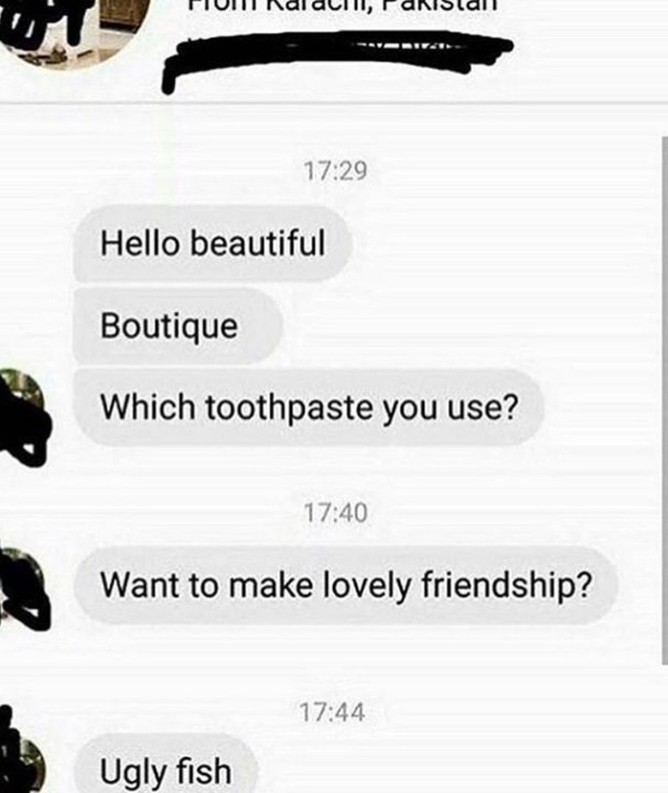 Hello beautiful Boutique Which toothpaste you use? Want to make lovely friendship? Ugly fish