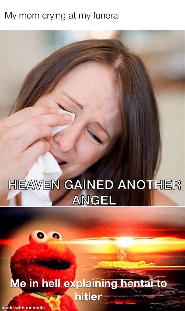 mom crying at my funeral GAINED ANOTHER ANGEL Me in hell explaining made with mematic hitler