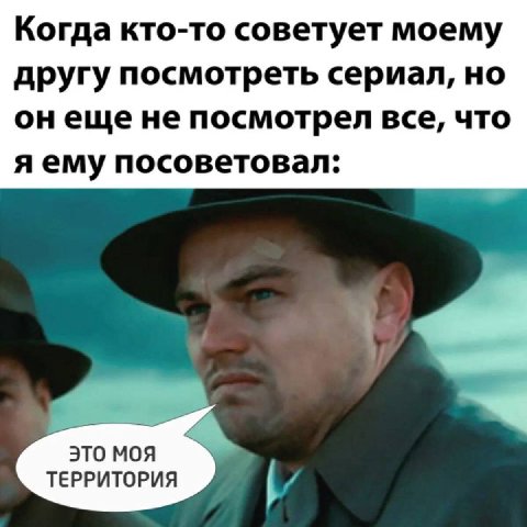 Когда KTO-TO советует моему другу посмотреть сериал, но не посмотрел все, что Я ему посоветовал: это моя ТЕРРИТОРИЯ 7