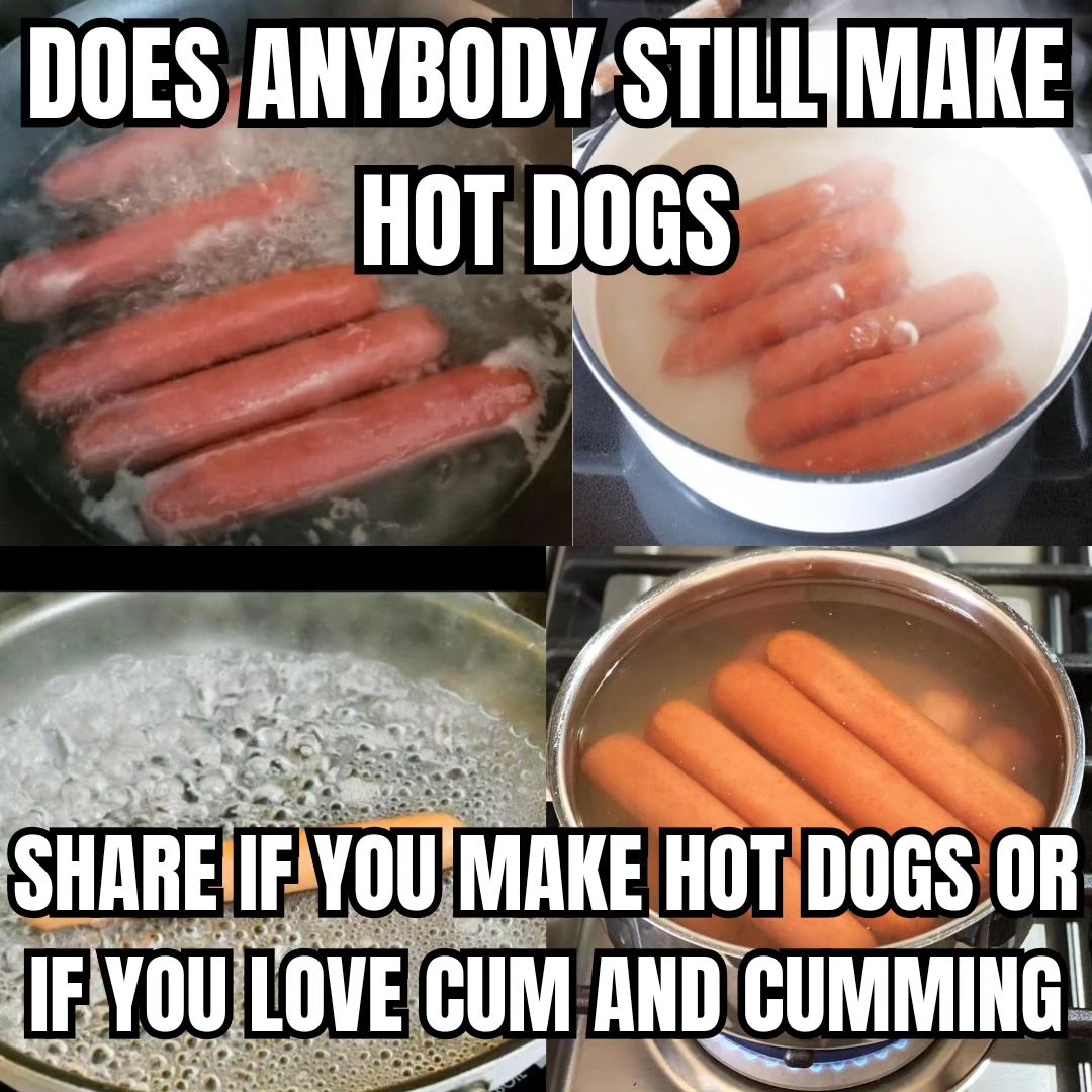 DOES ANYBODY: HOT DOGS 1. у ‘SHARE IF YOU'MAKE HOT DOGS OR A LOVE CUM AND